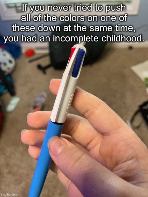 If you never tried to push all of the colors on one of these down at the same time, you had an incomplete childhood. | image tagged in nostalgia,pen | made w/ Imgflip meme maker