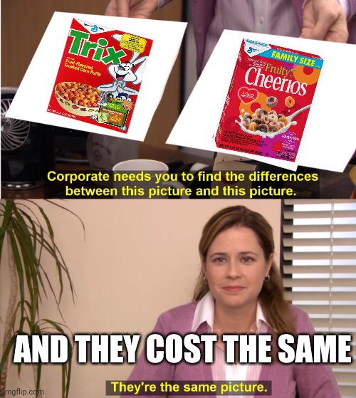 They're The Same Picture Meme | AND THEY COST THE SAME | image tagged in memes,they're the same picture | made w/ Imgflip meme maker