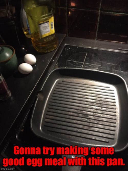 Just gonna get the spatula. | Gonna try making some good egg meal with this pan. | made w/ Imgflip meme maker
