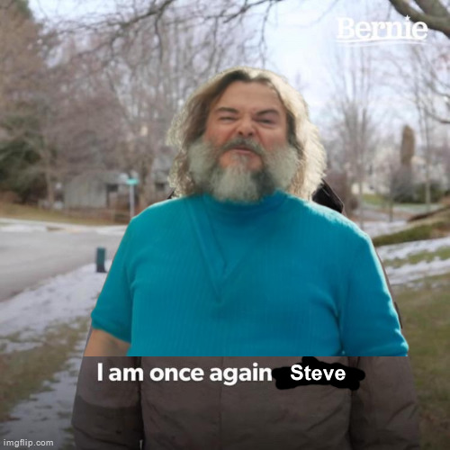Bernie I Am Once Again Asking For Your Support | Steve | image tagged in memes,bernie i am once again asking for your support | made w/ Imgflip meme maker