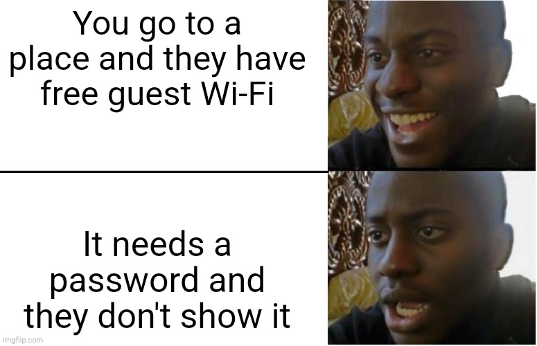 seriously tho | You go to a place and they have free guest Wi-Fi; It needs a password and they don't show it | image tagged in disappointed black guy,memes | made w/ Imgflip meme maker