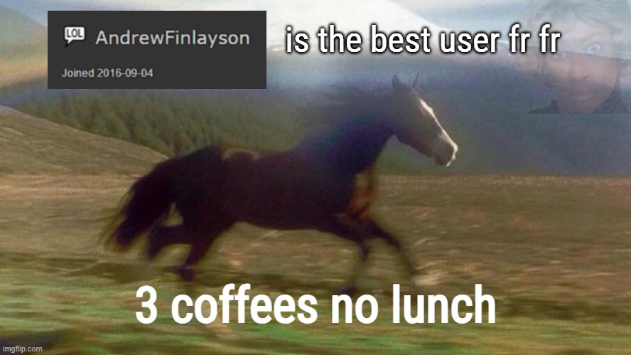 3 coffees no lunch | is the best user fr fr; 3 coffees no lunch | image tagged in 3 coffees no lunch | made w/ Imgflip meme maker