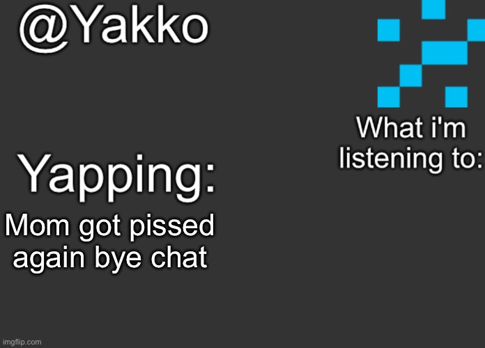 Mom got pissed again bye chat | image tagged in yakko's announcement template | made w/ Imgflip meme maker