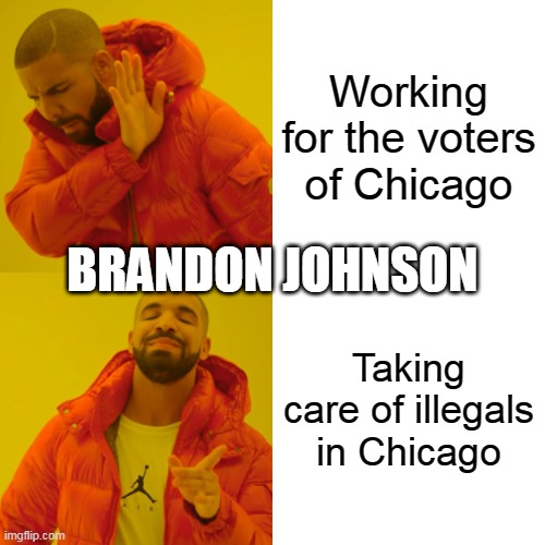 Working for the voters of Chicago | Working for the voters of Chicago; BRANDON JOHNSON; Taking care of illegals in Chicago | image tagged in memes,drake hotline bling,politics,chicago,brandon johnson,illegal aliens | made w/ Imgflip meme maker