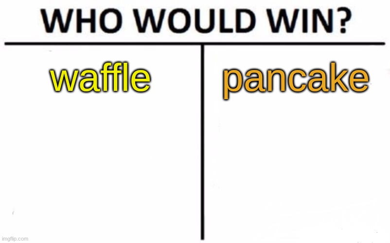 Who Would Win? | waffle; pancake | image tagged in memes,who would win | made w/ Imgflip meme maker