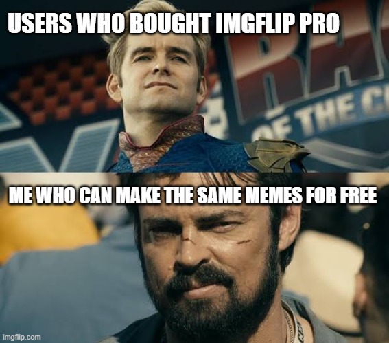 Butcher staring at Homelander | USERS WHO BOUGHT IMGFLIP PRO; ME WHO CAN MAKE THE SAME MEMES FOR FREE | image tagged in butcher staring at homelander | made w/ Imgflip meme maker