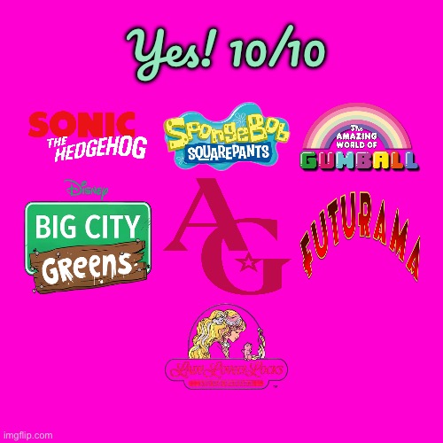 Shows That I Like (My Version) | Yes! 10/10 | image tagged in blank hot pink background,sonic the hedgehog,big city greens,futurama,the amazing world of gumball,spongebob squarepants | made w/ Imgflip meme maker