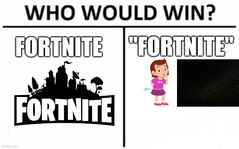 Goes to my dad | "FORTNITE"; FORTNITE | image tagged in memes,who would win,colorfuelstudio,bowgart,furcorn | made w/ Imgflip meme maker