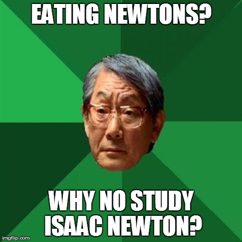 High Expectations Asian Father Meme | EATING NEWTONS? WHY NO STUDY ISAAC NEWTON? | image tagged in memes,high expectations asian father | made w/ Imgflip meme maker