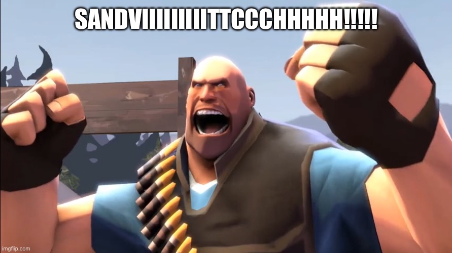 TF2 Battle Ready Heavy | SANDVIIIIIIIIITTCCCHHHHH!!!!! | image tagged in tf2 battle ready heavy | made w/ Imgflip meme maker