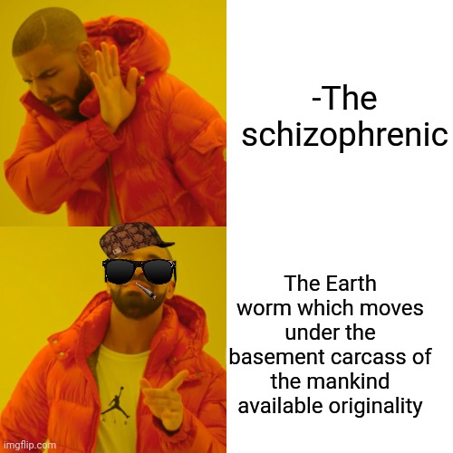 -How to dig the planet? | -The schizophrenic; The Earth worm which moves under the basement carcass of the mankind available originality | image tagged in memes,drake hotline bling,gollum schizophrenia,gold digger,mankind,original meme | made w/ Imgflip meme maker