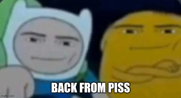 Image Title | BACK FROM PISS | image tagged in piss | made w/ Imgflip meme maker