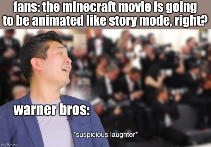 warner bros NO | fans: the minecraft movie is going to be animated like story mode, right? warner bros: | image tagged in suspicious laughter steven he | made w/ Imgflip meme maker