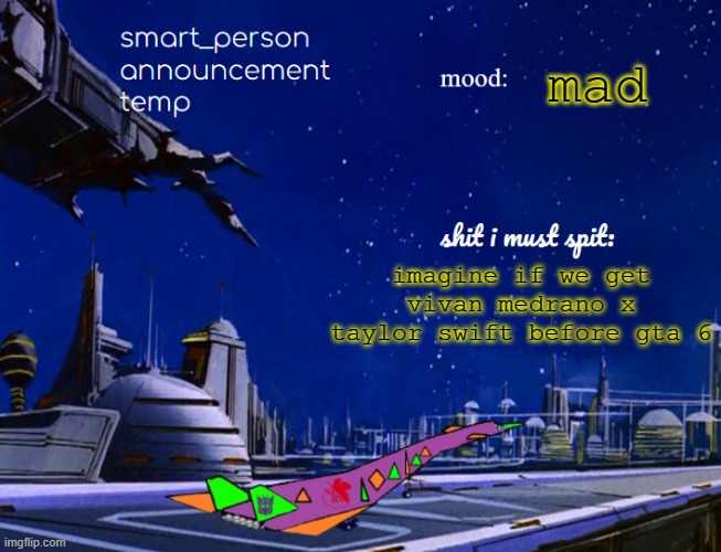 smart_person announcement temp | mad; imagine if we get vivan medrano x taylor swift before gta 6 | image tagged in smart_person announcement temp | made w/ Imgflip meme maker