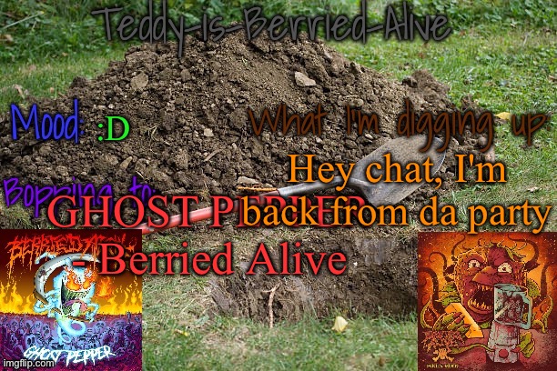 IT WAS FIREEEEEEEE (also, Andrew, could i get mod for my birthday?) | :D; Hey chat, I'm back from da party; GHOST PEPPER - Berried Alive | image tagged in teddy-is-berried-alive's template | made w/ Imgflip meme maker