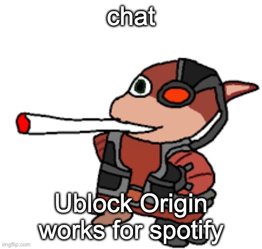 grox with a fat blunt | chat; Ublock Origin works for spotify | image tagged in grox with a fat blunt | made w/ Imgflip meme maker