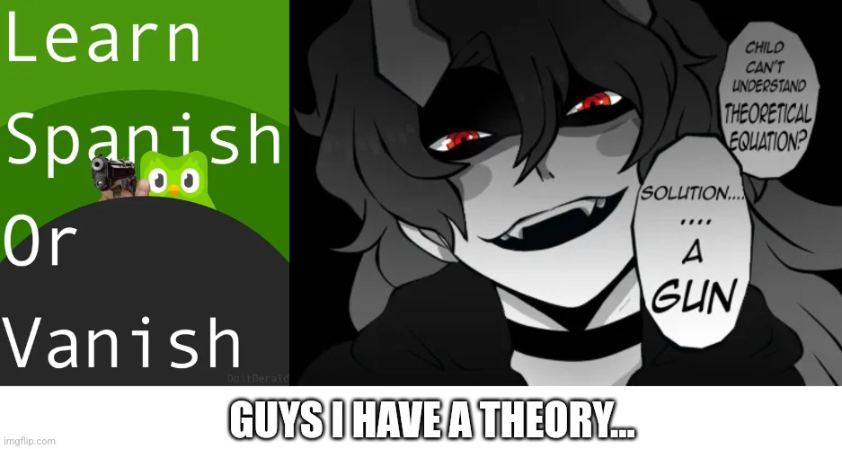 Guys I have a theory... | GUYS I HAVE A THEORY... | image tagged in blank white template | made w/ Imgflip meme maker