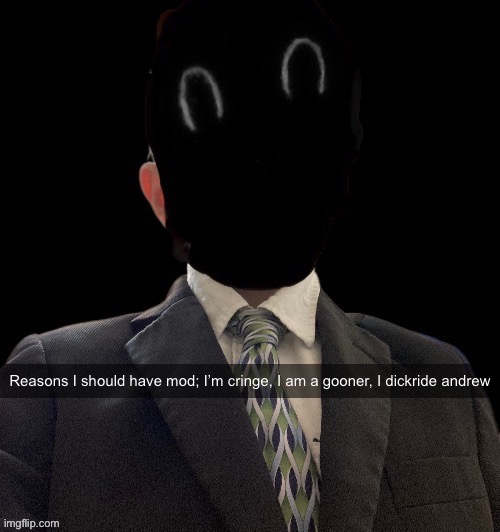 Murderous has another blazer temp | Reasons I should have mod; I’m cringe, I am a gooner, I dickride andrew | image tagged in murderous has another blazer temp | made w/ Imgflip meme maker