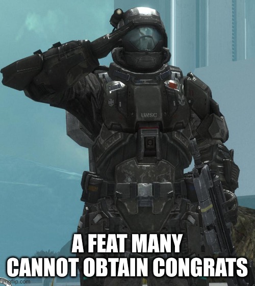 ODST salute | A FEAT MANY CANNOT OBTAIN CONGRATS | image tagged in odst salute | made w/ Imgflip meme maker