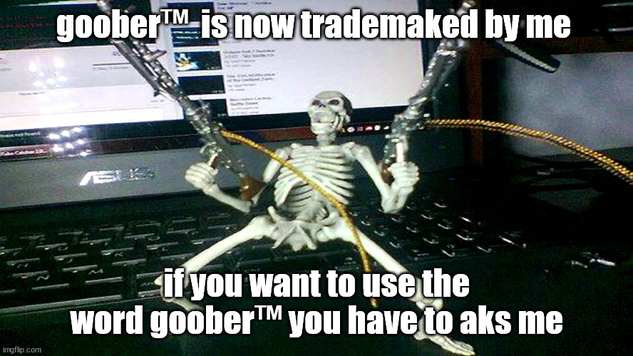 skeleton shooting minijun | goober™  is now trademaked by me; if you want to use the word goober™ you have to aks me | image tagged in skeleton shooting minijun | made w/ Imgflip meme maker