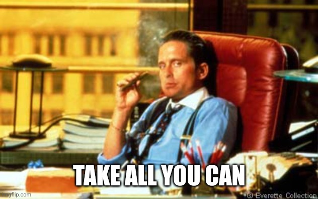 Gordon Gecko | TAKE ALL YOU CAN | image tagged in gordon gecko | made w/ Imgflip meme maker