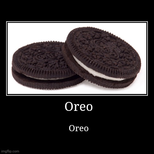 Oreo. | Oreo | Oreo | image tagged in funny,demotivationals | made w/ Imgflip demotivational maker