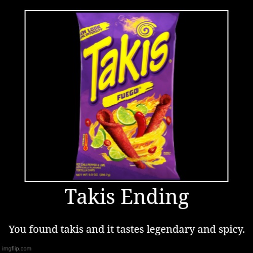 Takis Ending (endingneer's one) | Takis Ending | You found takis and it tastes legendary and spicy. | image tagged in funny,demotivationals | made w/ Imgflip demotivational maker