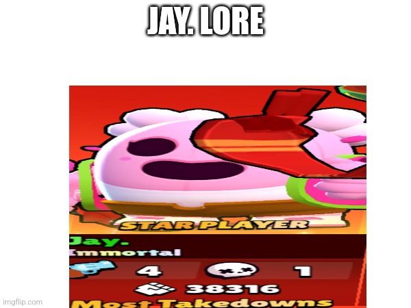 I was just playing brawl stars but i had to screenshot | JAY. LORE | image tagged in funny memes,jay | made w/ Imgflip meme maker