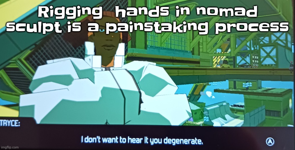 Like mf why can't I just use a PC and install splatoon models on SFM | Rigging  hands in nomad sculpt is a painstaking process | image tagged in i don't want to hear it you degenerate | made w/ Imgflip meme maker