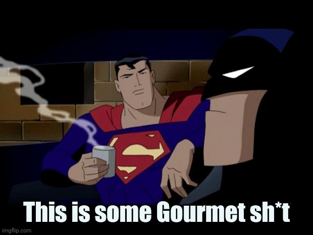 Batman Superman Coffee Break | This is some Gourmet sh*t | image tagged in batman superman coffee break | made w/ Imgflip meme maker