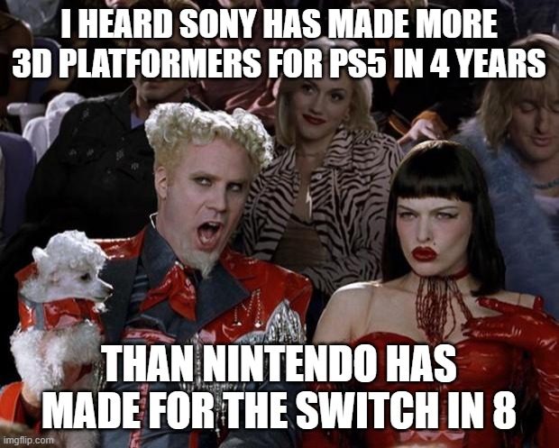 look it up | I HEARD SONY HAS MADE MORE 3D PLATFORMERS FOR PS5 IN 4 YEARS; THAN NINTENDO HAS MADE FOR THE SWITCH IN 8 | image tagged in memes,mugatu so hot right now,ps5,sony,nintendo,switch | made w/ Imgflip meme maker