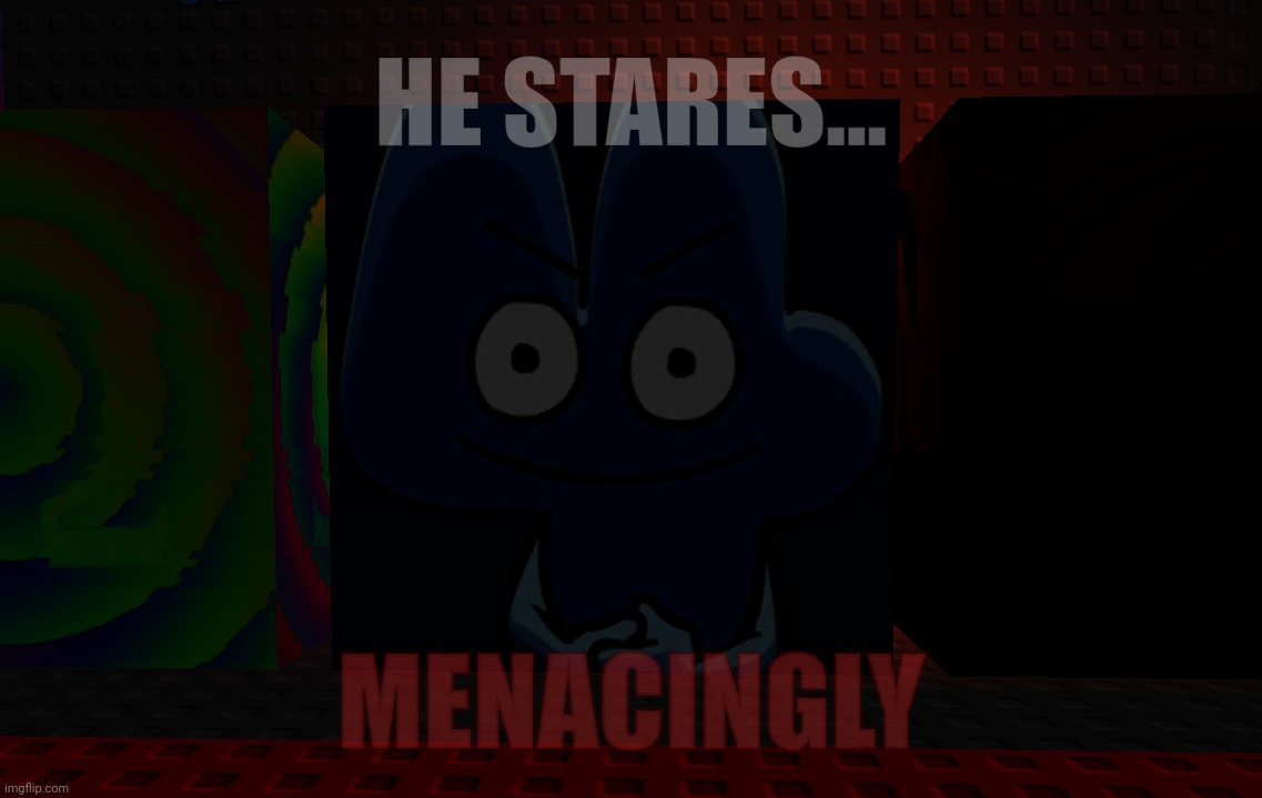 HE STARES... MENACINGLY | made w/ Imgflip meme maker