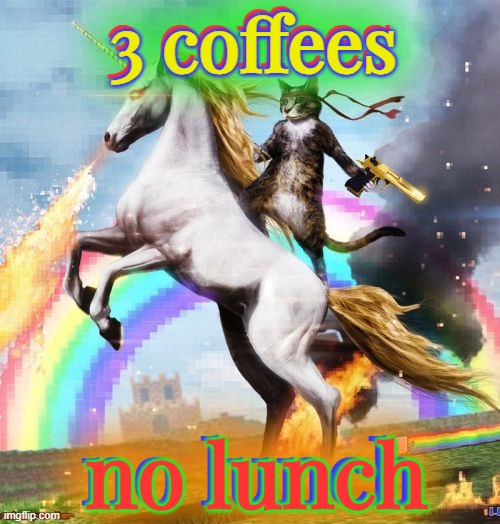 3 coffees; no lunch | made w/ Imgflip meme maker