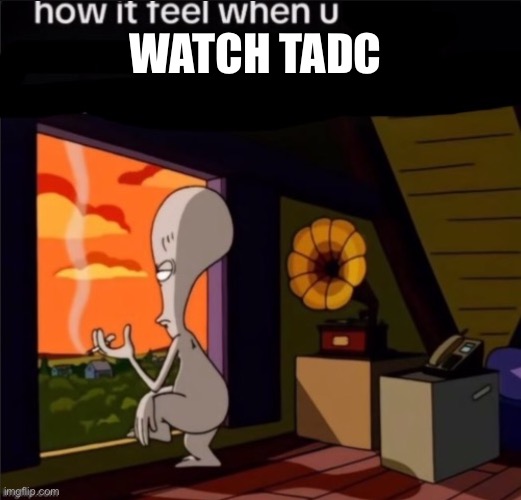 OH NO CRINGE | WATCH TADC | image tagged in roger,the amazing digital circus,american dad | made w/ Imgflip meme maker