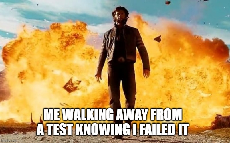 Guy Walking Away From Explosion | ME WALKING AWAY FROM A TEST KNOWING I FAILED IT | image tagged in guy walking away from explosion,test,school,relatable | made w/ Imgflip meme maker