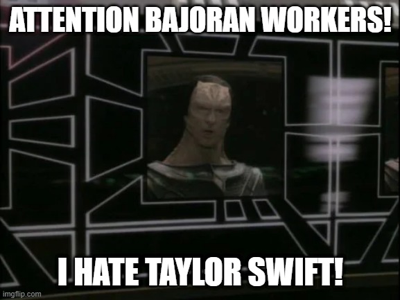 Attention Bajoran Workers - I Hate Taylor Swift! | ATTENTION BAJORAN WORKERS! I HATE TAYLOR SWIFT! | made w/ Imgflip meme maker