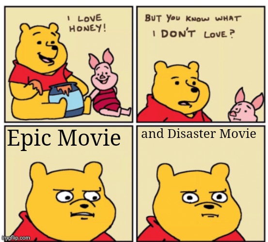 Those films both suck. They're just rubbish. | Epic Movie; and Disaster Movie | image tagged in but do you know what i don't love | made w/ Imgflip meme maker