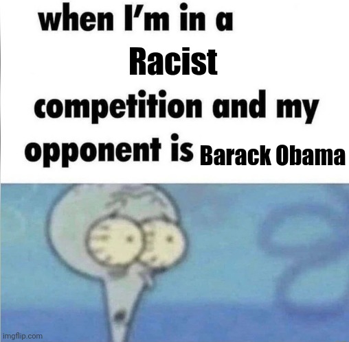 whe i'm in a competition and my opponent is | Racist Barack Obama | image tagged in whe i'm in a competition and my opponent is | made w/ Imgflip meme maker