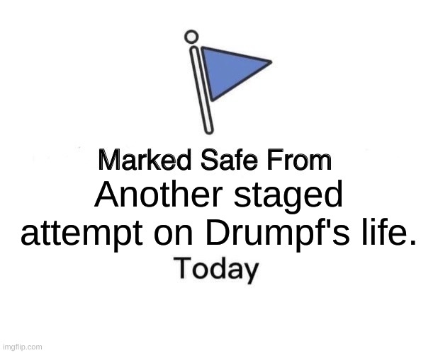 Marked Safe From | Another staged attempt on Drumpf's life. | image tagged in marked safe from,trump,fake assassination attempt,fake assasin,love to see trump get a hole in one,gop false flag | made w/ Imgflip meme maker