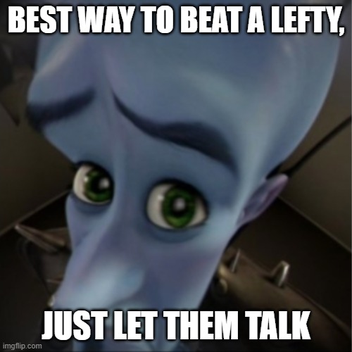 Megamind peeking | BEST WAY TO BEAT A LEFTY, JUST LET THEM TALK | image tagged in megamind peeking | made w/ Imgflip meme maker