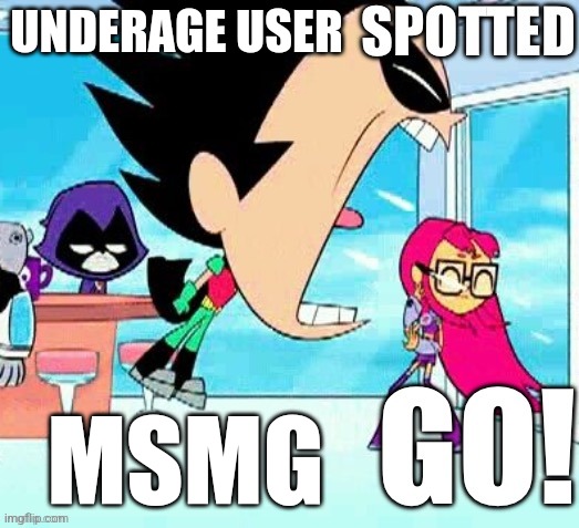 https://imgflip.com/i/93lg3w?nerp=1726440512#com33322296 | UNDERAGE USER; MSMG | image tagged in x spotted y go | made w/ Imgflip meme maker