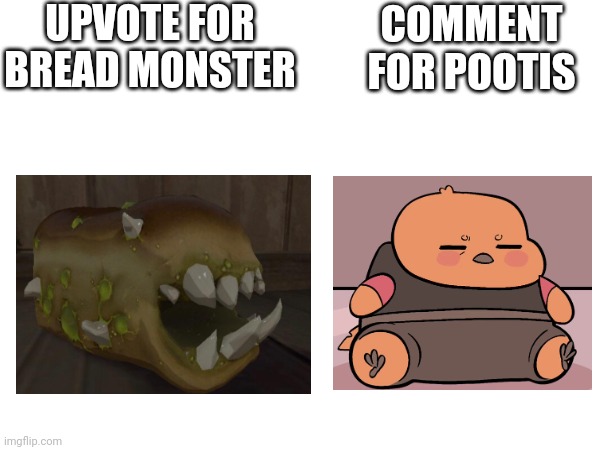 UPVOTE FOR BREAD MONSTER; COMMENT FOR POOTIS | made w/ Imgflip meme maker