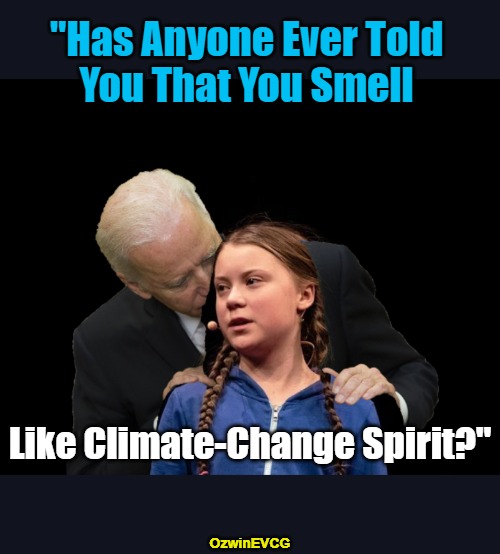 Has Anyone Ever... | "Has Anyone Ever Told 

You That You Smell; Like Climate-Change Spirit?"; OzwinEVCG | image tagged in creepy joe biden,annoying greta thunberg,political humor,climate change,1990s meets 2020s,clown world | made w/ Imgflip meme maker