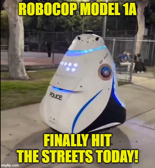 Stop. In the name of the Law | ROBOCOP MODEL 1A; FINALLY HIT THE STREETS TODAY! | image tagged in california,robocop,robot,police,maga,1980s | made w/ Imgflip meme maker