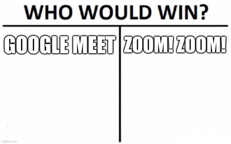 MeeT oR ZoOM | GOOGLE MEET; ZOOM! ZOOM! | image tagged in memes,who would win | made w/ Imgflip meme maker