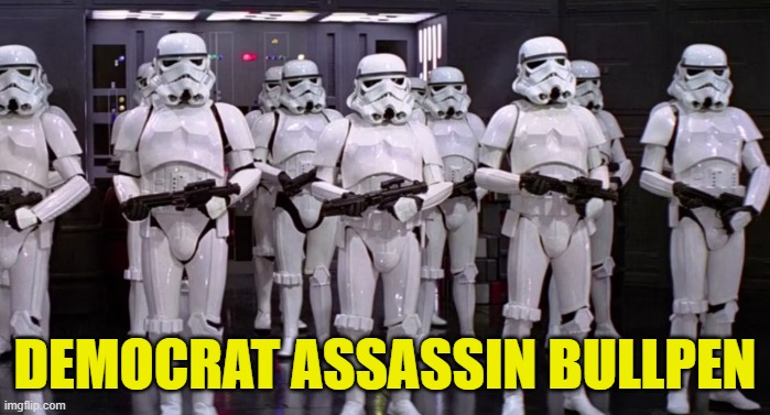 The DNC assassin bullpen looks weak this year | DEMOCRAT ASSASSIN BULLPEN | image tagged in star wars,stormtrooper,assassination,maga,make america great again,trump | made w/ Imgflip meme maker