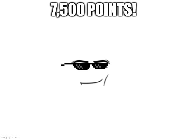 7,500 Points | 7,500 POINTS! | image tagged in i cook,at getting,imgflip points,don't i,i'm a cooker man,aren't i | made w/ Imgflip meme maker