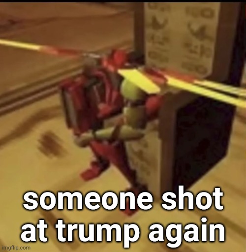 depressed V2 | someone shot at trump again | image tagged in depressed v2 | made w/ Imgflip meme maker