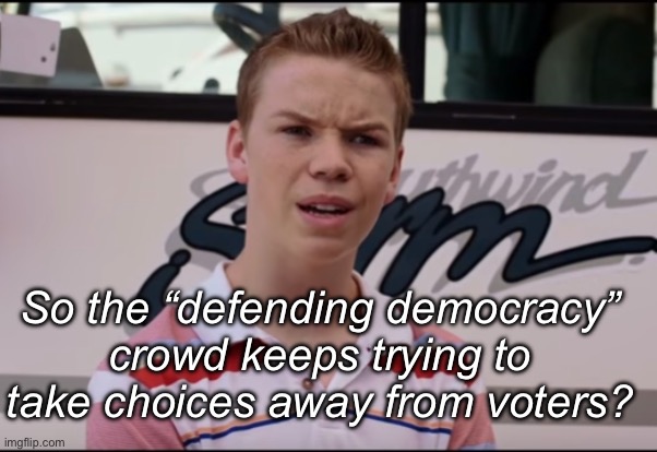 Saving democracy by eliminating choices. | So the “defending democracy” crowd keeps trying to take choices away from voters? | image tagged in you guys are getting paid,politics lol,memes,hypocrisy | made w/ Imgflip meme maker