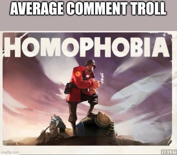 Image Title | AVERAGE COMMENT TROLL | image tagged in soldier tf2 homophobia | made w/ Imgflip meme maker